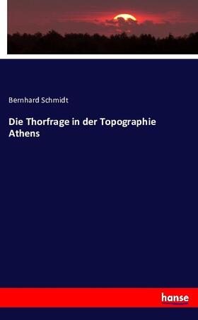 Schmidt |  Die Thorfrage in der Topographie Athens | Buch |  Sack Fachmedien