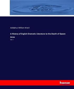 Ward |  A History of English Dramatic Literature to the Death of Queen Anne | Buch |  Sack Fachmedien