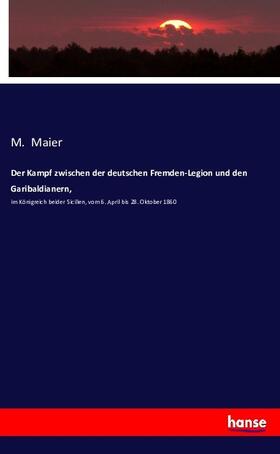 Maier |  Der Kampf zwischen der deutschen Fremden-Legion und den Garibaldianern, | Buch |  Sack Fachmedien