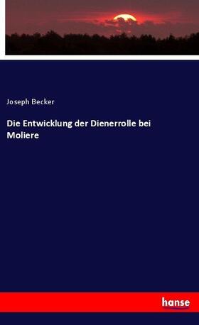 Becker |  Die Entwicklung der Dienerrolle bei Moliere | Buch |  Sack Fachmedien