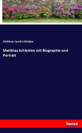 Schleiden |  Matthias Schleiden mit Biographie und Portrait | Buch |  Sack Fachmedien