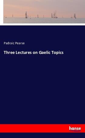 Pearse |  Three Lectures on Gaelic Topics | Buch |  Sack Fachmedien