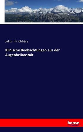 Hirschberg |  Klinische Beobachtungen aus der Augenheilanstalt | Buch |  Sack Fachmedien