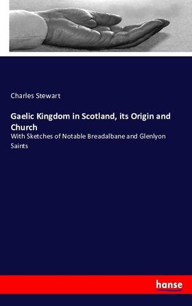 Stewart |  Gaelic Kingdom in Scotland, its Origin and Church | Buch |  Sack Fachmedien