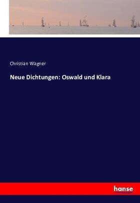 Wagner | Neue Dichtungen: Oswald und Klara | Buch | 978-3-7434-2195-0 | sack.de