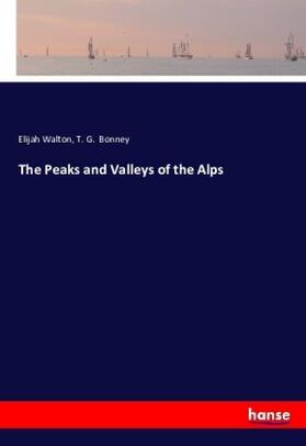 Walton / Bonney |  The Peaks and Valleys of the Alps | Buch |  Sack Fachmedien