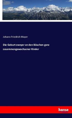 Mayer |  Die Geburt zweyer an den Bäuchen ganz zusammengewachsener Kinder | Buch |  Sack Fachmedien