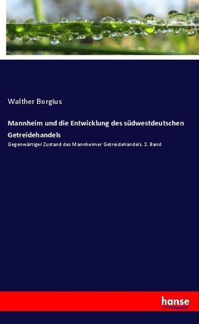Borgius |  Mannheim und die Entwicklung des südwestdeutschen Getreidehandels | Buch |  Sack Fachmedien