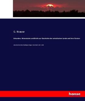 Krause | Urkunden, Aktenstücke und Briefe zur Geschichte der anhaltischen Lande und ihrer Fürsten | Buch | 978-3-7434-4773-8 | sack.de
