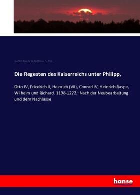 Böhmer / Ficker / Winkelmann |  Die Regesten des Kaiserreichs unter Philipp, | Buch |  Sack Fachmedien