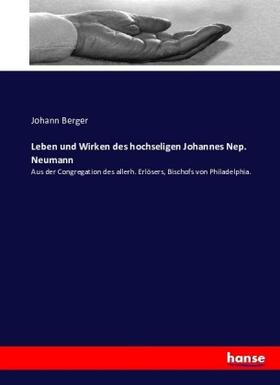Berger |  Leben und Wirken des hochseligen Johannes Nep. Neumann | Buch |  Sack Fachmedien