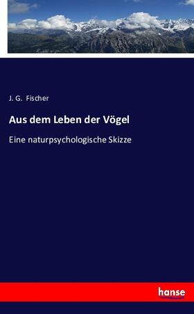 Fischer |  Aus dem Leben der Vögel | Buch |  Sack Fachmedien