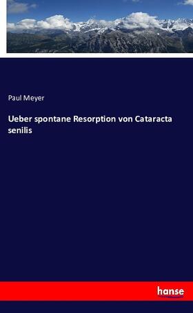 Meyer | Ueber spontane Resorption von Cataracta senilis | Buch | 978-3-7434-6820-7 | sack.de