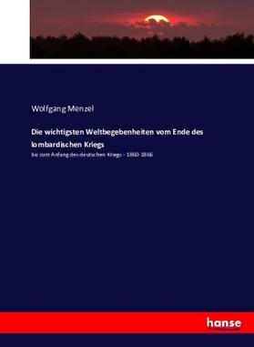 Menzel |  Die wichtigsten Weltbegebenheiten vom Ende des lombardischen Kriegs | Buch |  Sack Fachmedien
