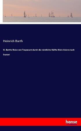 Barth |  H. Barths Reise von Trapezunt durch die nördliche Hälfte Klein-Asiens nach Scutari | Buch |  Sack Fachmedien