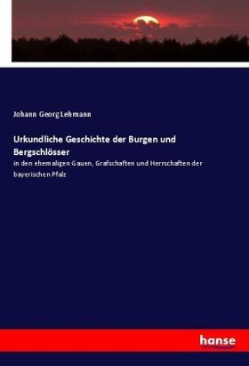 Lehmann |  Urkundliche Geschichte der Burgen und Bergschlösser | Buch |  Sack Fachmedien