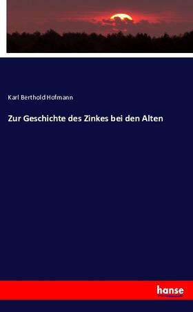 Hofmann | Zur Geschichte des Zinkes bei den Alten | Buch | 978-3-7434-8849-6 | sack.de