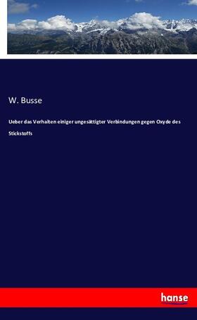 Busse |  Ueber das Verhalten einiger ungesättigter Verbindungen gegen Oxyde des Stickstoffs | Buch |  Sack Fachmedien