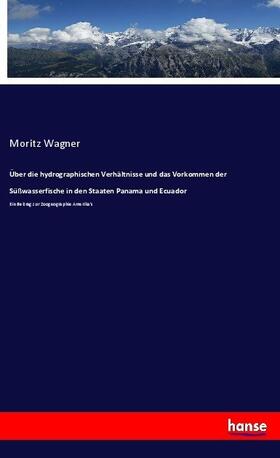 Wagner |  Über die hydrographischen Verhältnisse und das Vorkommen der Süßwasserfische in den Staaten Panama und Ecuador | Buch |  Sack Fachmedien