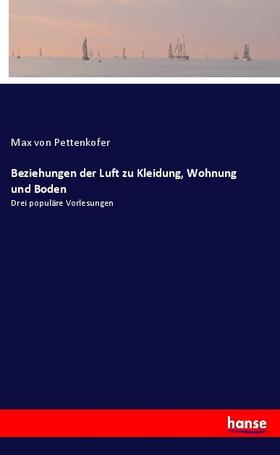 Pettenkofer |  Beziehungen der Luft zu Kleidung, Wohnung und Boden | Buch |  Sack Fachmedien