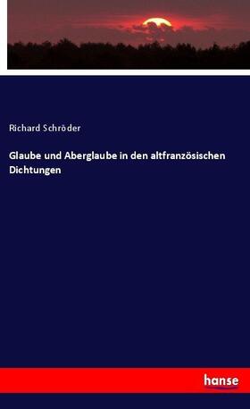 Schröder | Glaube und Aberglaube in den altfranzösischen Dichtungen | Buch | 978-3-7434-9756-6 | sack.de