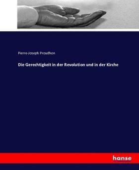 Proudhon |  Die Gerechtigkeit in der Revolution und in der Kirche | Buch |  Sack Fachmedien