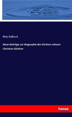 Kalbeck |  Neue Beiträge zur Biographie des Dichters Johann Christian Günther | Buch |  Sack Fachmedien