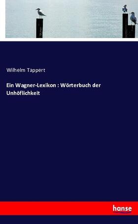 Tappert | Ein Wagner-Lexikon : Wörterbuch der Unhöflichkeit | Buch | 978-3-7436-0999-0 | www.sack.de