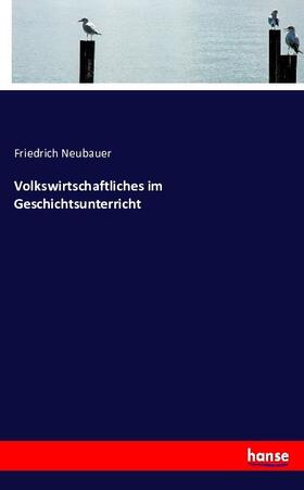 Neubauer |  Volkswirtschaftliches im Geschichtsunterricht | Buch |  Sack Fachmedien