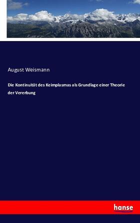 Weismann |  Die Kontinuität des Keimplasmas als Grundlage einer Theorie der Vererbung | Buch |  Sack Fachmedien
