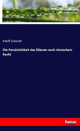 Schmidt |  Die Persönlichkeit des Sklaven nach römischem Recht | Buch |  Sack Fachmedien