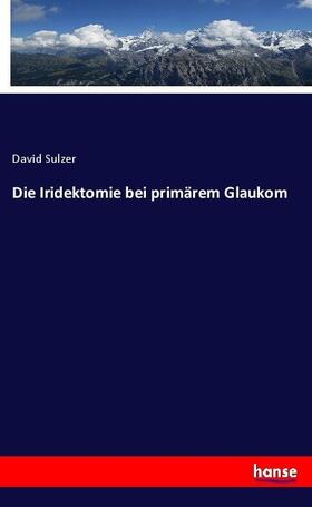 Sulzer |  Die Iridektomie bei primärem Glaukom | Buch |  Sack Fachmedien