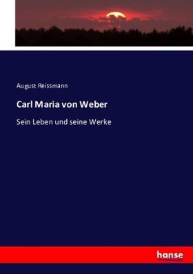 Reissmann |  Carl Maria von Weber | Buch |  Sack Fachmedien