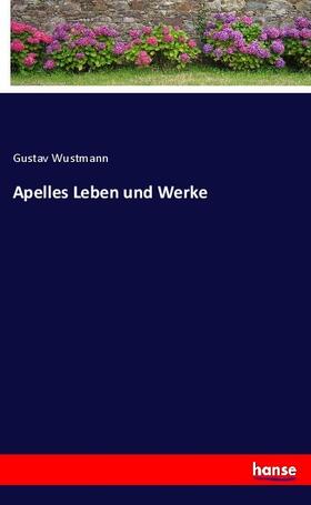 Wustmann |  Apelles Leben und Werke | Buch |  Sack Fachmedien