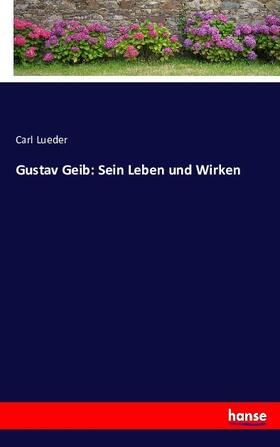 Lueder |  Gustav Geib: Sein Leben und Wirken | Buch |  Sack Fachmedien