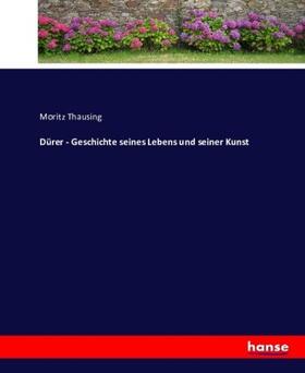 Thausing |  Dürer - Geschichte seines Lebens und seiner Kunst | Buch |  Sack Fachmedien
