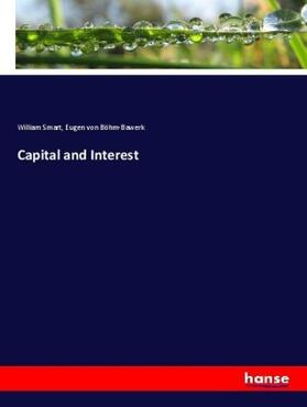 Smart / Böhm-Bawerk | Capital and Interest | Buch | 978-3-7436-2502-0 | sack.de