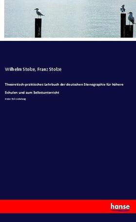Stolze |  Theoretisch-praktisches Lehrbuch der deutschen Stenographie für höhere Schulen und zum Selbstunterricht | Buch |  Sack Fachmedien