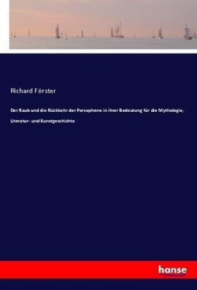 Förster |  Der Raub und die Rückkehr der Persephone in ihrer Bedeutung für die Mythologie, Literatur- und Kunstgeschichte | Buch |  Sack Fachmedien