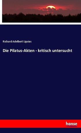 Lipsius |  Die Pilatus-Akten - kritisch untersucht | Buch |  Sack Fachmedien