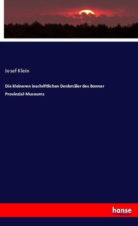 Klein |  Die kleineren inschriftlichen Denkmäler des Bonner Provinzial-Museums | Buch |  Sack Fachmedien