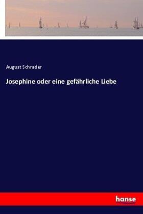 Schrader |  Josephine oder eine gefährliche Liebe | Buch |  Sack Fachmedien
