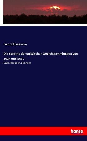 Baesecke |  Die Sprache der opitzischen Gedichtsammlungen von 1624 und 1625 | Buch |  Sack Fachmedien