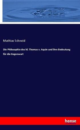 Schneid |  Die Philosophie des hl. Thomas v. Aquin und ihre Bedeutung für die Gegenwart | Buch |  Sack Fachmedien
