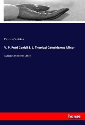 Canisius |  V. P. Petri Canisii S. J. Theologi Catechismus Minor | Buch |  Sack Fachmedien