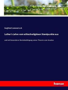 Lommatzsch |  Luther's Lehre vom ethischreligiösen Standpunkte aus | Buch |  Sack Fachmedien