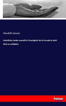 Jansen |  Geistliche Lieder sowohl in Traurigkeit als in Freude in Gott Mut zu schöpfen | Buch |  Sack Fachmedien