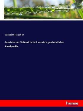 Roscher | Ansichten der Volkswirtschaft aus dem geschichtlichen Standpunkte | Buch | 978-3-7436-8097-5 | sack.de