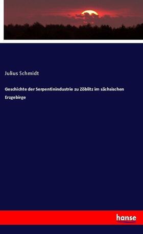 Schmidt |  Geschichte der Serpentinindustrie zu Zöblitz im sächsischen Erzgebirge | Buch |  Sack Fachmedien