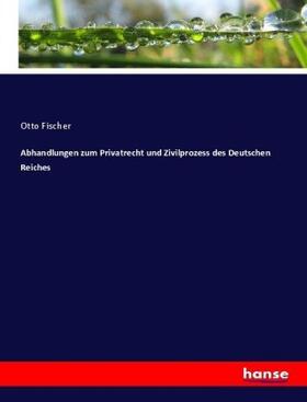 Fischer |  Abhandlungen zum Privatrecht und Zivilprozess des Deutschen Reiches | Buch |  Sack Fachmedien